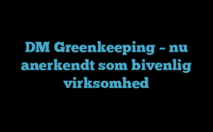 DM Greenkeeping – nu anerkendt som bivenlig virksomhed