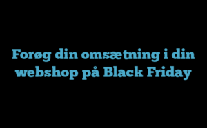 Forøg din omsætning i din webshop på Black Friday