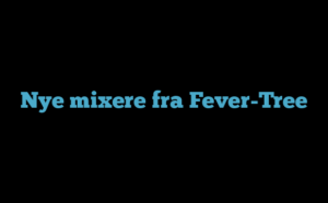 Nye mixere fra Fever-Tree
