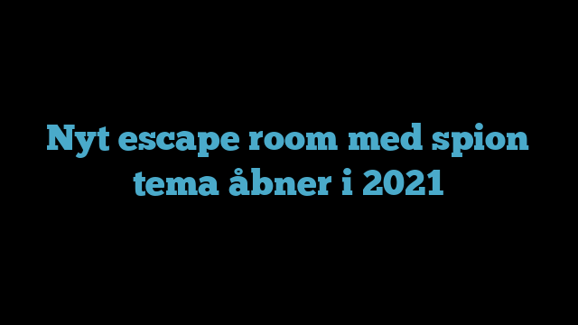 Nyt escape room med spion tema åbner i 2021