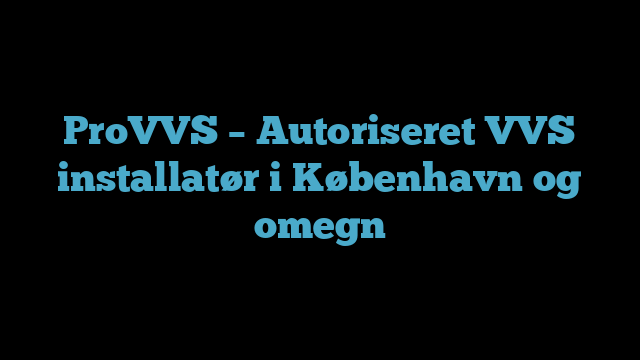 ProVVS – Autoriseret VVS installatør i København og omegn
