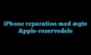 iPhone reparation med ægte Apple-reservedele