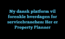 Ny dansk platform vil forenkle hverdagen for servicebranchen: Her er Property Planner