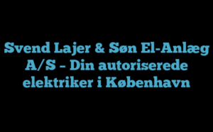 Svend Lajer & Søn El-Anlæg A/S – Din autoriserede elektriker i København