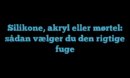 Silikone, akryl eller mørtel: sådan vælger du den rigtige fuge
