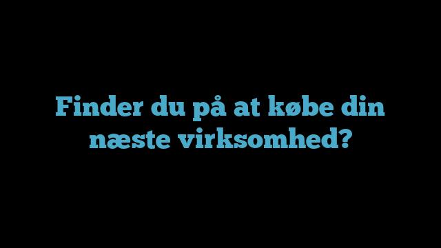 Finder du på at købe din næste virksomhed?