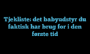Tjekliste: det babyudstyr du faktisk har brug for i den første tid