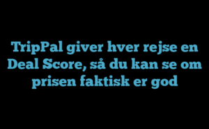 TripPal giver hver rejse en Deal Score, så du kan se om prisen faktisk er god