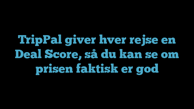 TripPal giver hver rejse en Deal Score, så du kan se om prisen faktisk er god